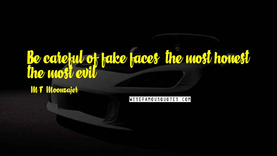 M.F. Moonzajer Quotes: Be careful of fake faces, the most honest the most evil.