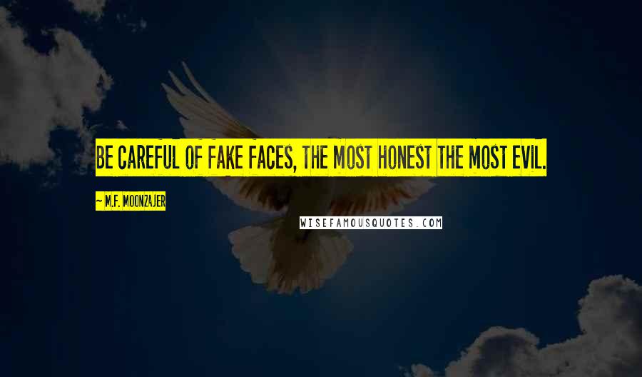 M.F. Moonzajer Quotes: Be careful of fake faces, the most honest the most evil.