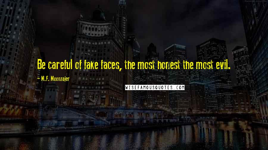M.F. Moonzajer Quotes: Be careful of fake faces, the most honest the most evil.