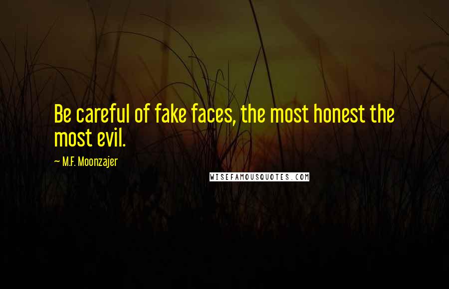 M.F. Moonzajer Quotes: Be careful of fake faces, the most honest the most evil.