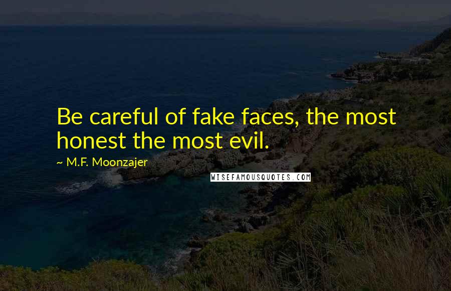 M.F. Moonzajer Quotes: Be careful of fake faces, the most honest the most evil.