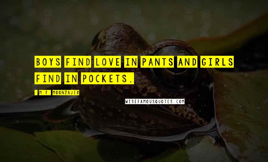 M.F. Moonzajer Quotes: Boys find love in pants and girls find in pockets.