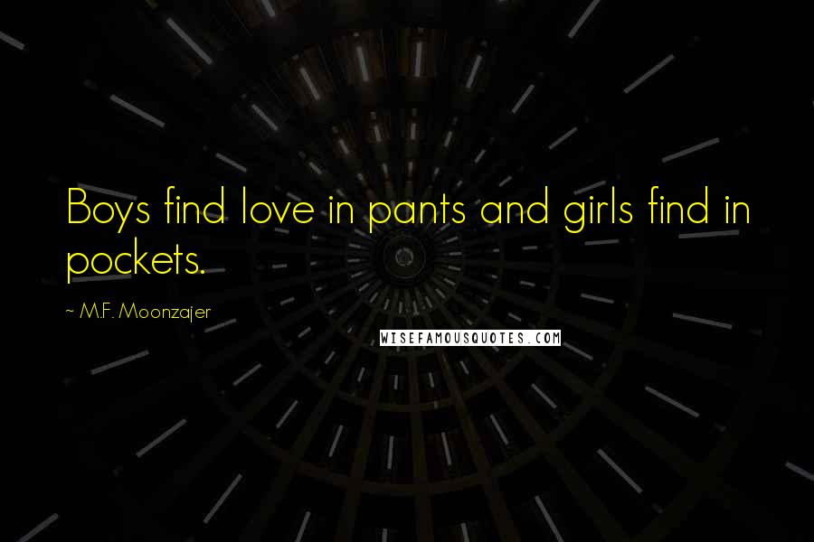 M.F. Moonzajer Quotes: Boys find love in pants and girls find in pockets.