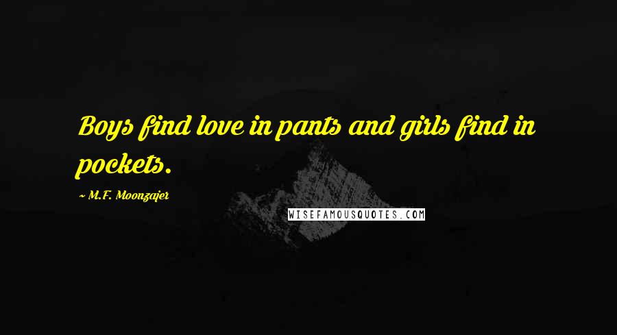 M.F. Moonzajer Quotes: Boys find love in pants and girls find in pockets.