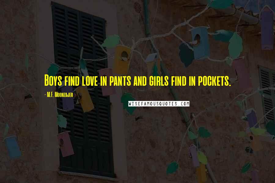 M.F. Moonzajer Quotes: Boys find love in pants and girls find in pockets.