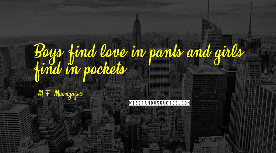 M.F. Moonzajer Quotes: Boys find love in pants and girls find in pockets.