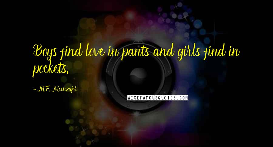 M.F. Moonzajer Quotes: Boys find love in pants and girls find in pockets.