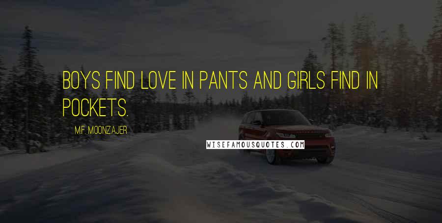 M.F. Moonzajer Quotes: Boys find love in pants and girls find in pockets.