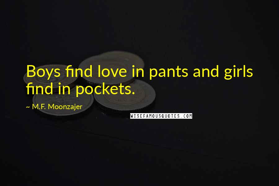 M.F. Moonzajer Quotes: Boys find love in pants and girls find in pockets.