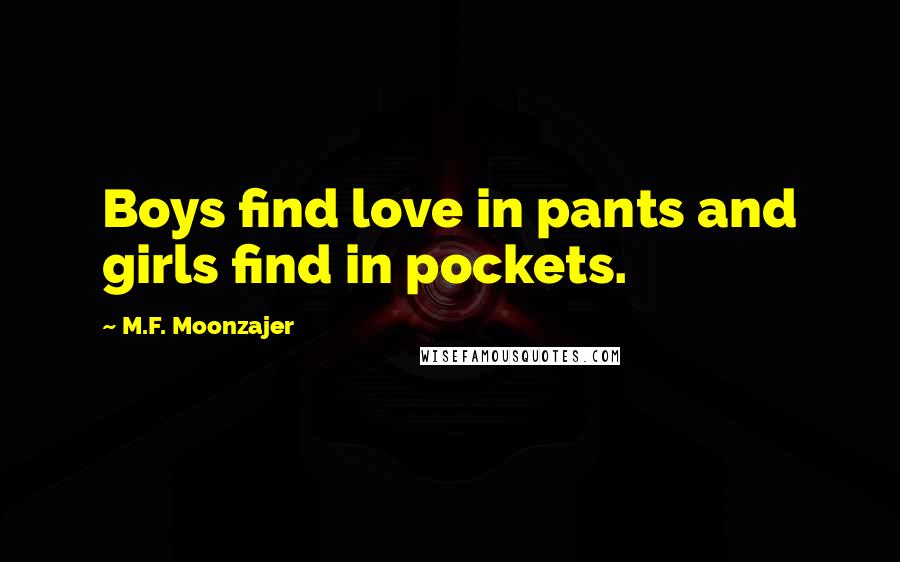 M.F. Moonzajer Quotes: Boys find love in pants and girls find in pockets.