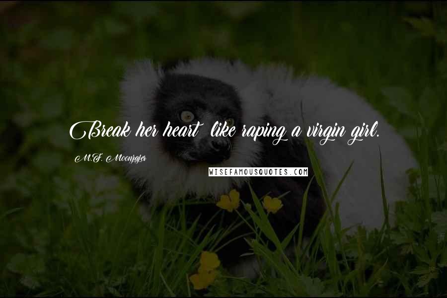 M.F. Moonzajer Quotes: Break her heart; like raping a virgin girl.