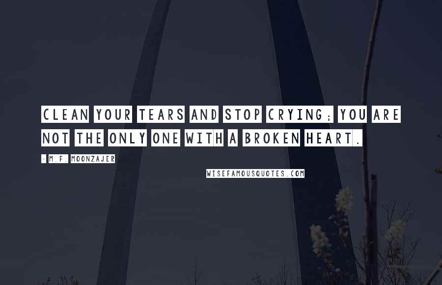 M.F. Moonzajer Quotes: Clean your tears and stop crying; you are not the only one with a broken heart.