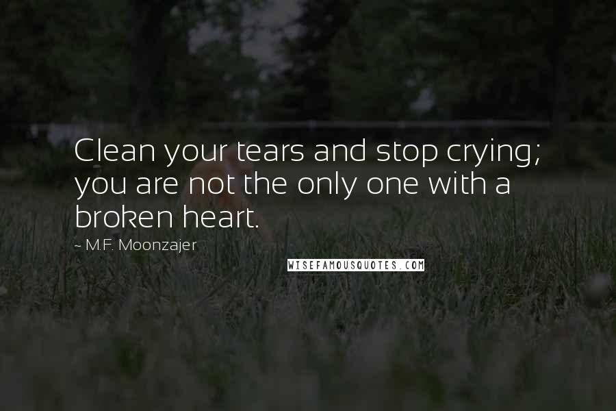 M.F. Moonzajer Quotes: Clean your tears and stop crying; you are not the only one with a broken heart.