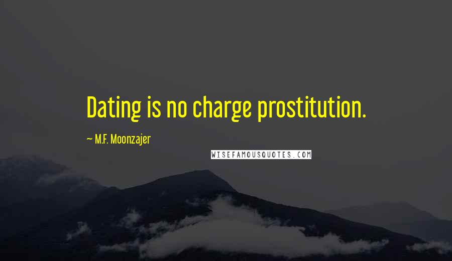 M.F. Moonzajer Quotes: Dating is no charge prostitution.