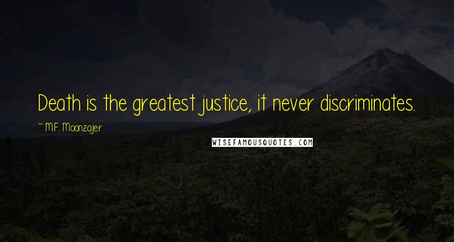 M.F. Moonzajer Quotes: Death is the greatest justice, it never discriminates.