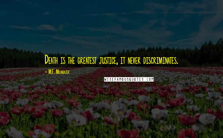 M.F. Moonzajer Quotes: Death is the greatest justice, it never discriminates.