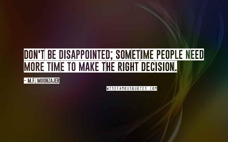 M.F. Moonzajer Quotes: Don't be disappointed; sometime people need more time to make the right decision.