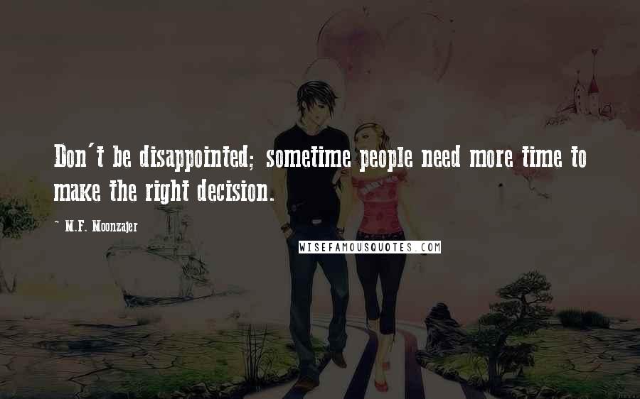 M.F. Moonzajer Quotes: Don't be disappointed; sometime people need more time to make the right decision.