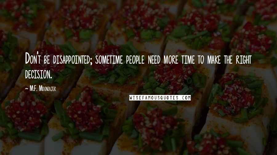 M.F. Moonzajer Quotes: Don't be disappointed; sometime people need more time to make the right decision.