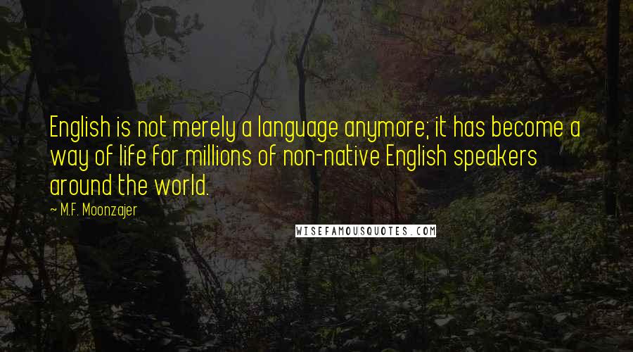 M.F. Moonzajer Quotes: English is not merely a language anymore; it has become a way of life for millions of non-native English speakers around the world.