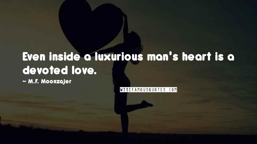 M.F. Moonzajer Quotes: Even inside a luxurious man's heart is a devoted love.