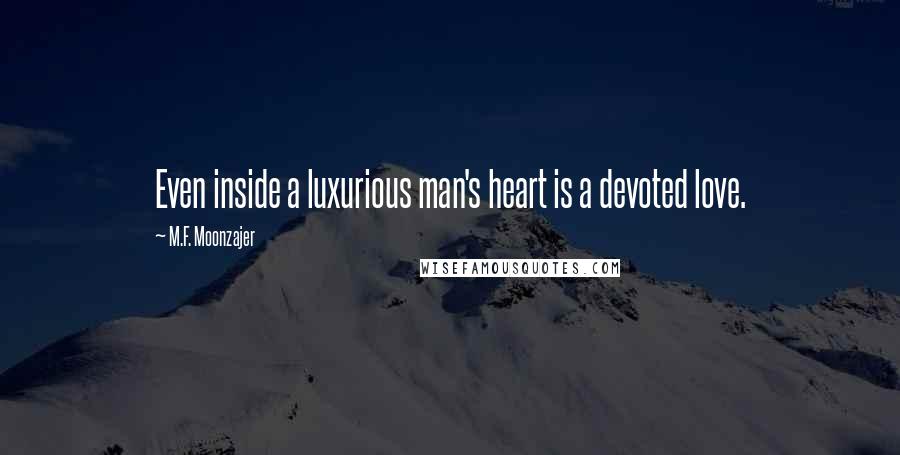 M.F. Moonzajer Quotes: Even inside a luxurious man's heart is a devoted love.