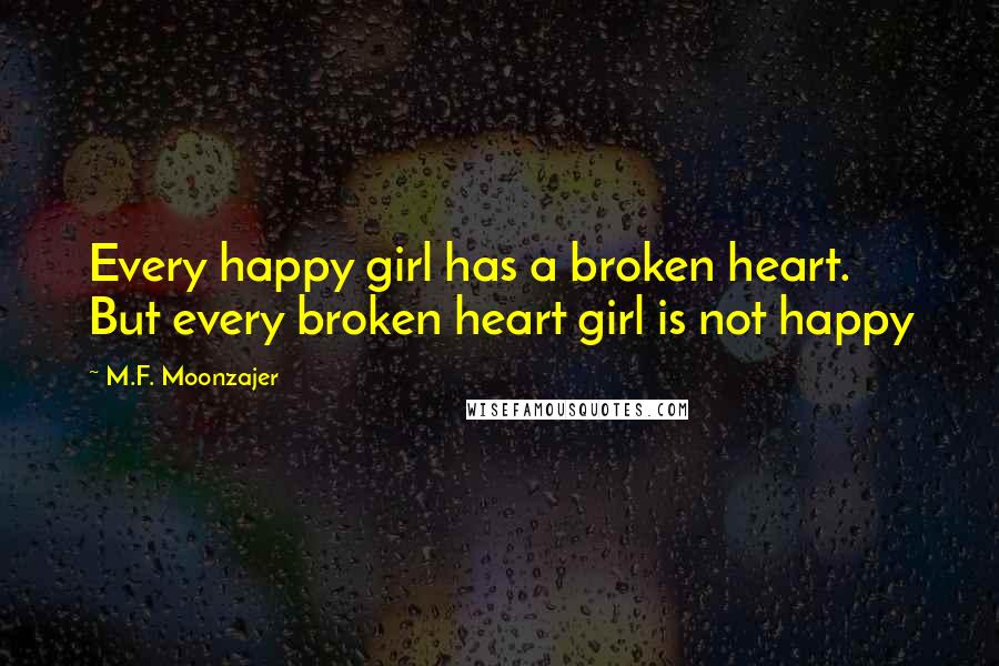 M.F. Moonzajer Quotes: Every happy girl has a broken heart. But every broken heart girl is not happy