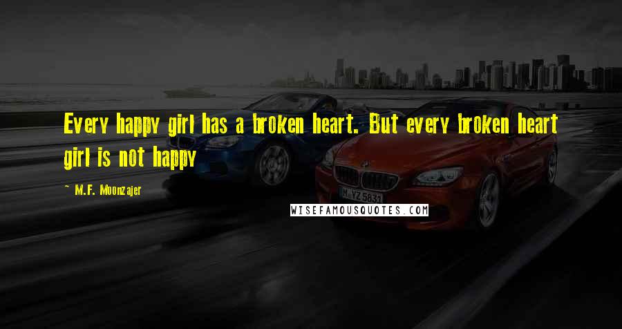 M.F. Moonzajer Quotes: Every happy girl has a broken heart. But every broken heart girl is not happy