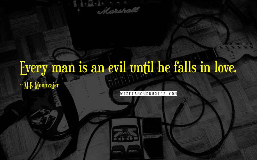 M.F. Moonzajer Quotes: Every man is an evil until he falls in love.