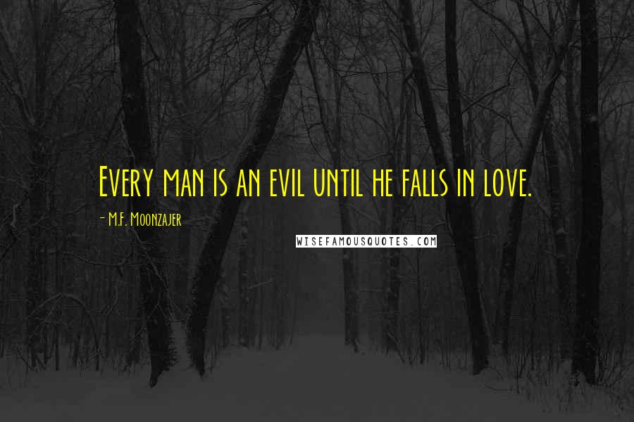 M.F. Moonzajer Quotes: Every man is an evil until he falls in love.