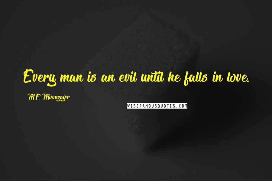 M.F. Moonzajer Quotes: Every man is an evil until he falls in love.