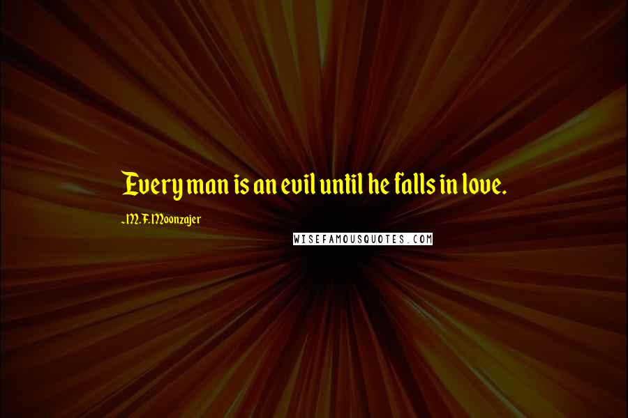 M.F. Moonzajer Quotes: Every man is an evil until he falls in love.