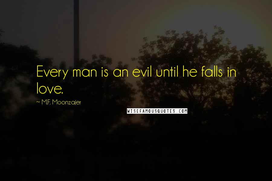 M.F. Moonzajer Quotes: Every man is an evil until he falls in love.