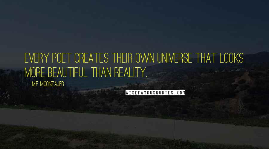 M.F. Moonzajer Quotes: Every poet creates their own universe that looks more beautiful than reality.