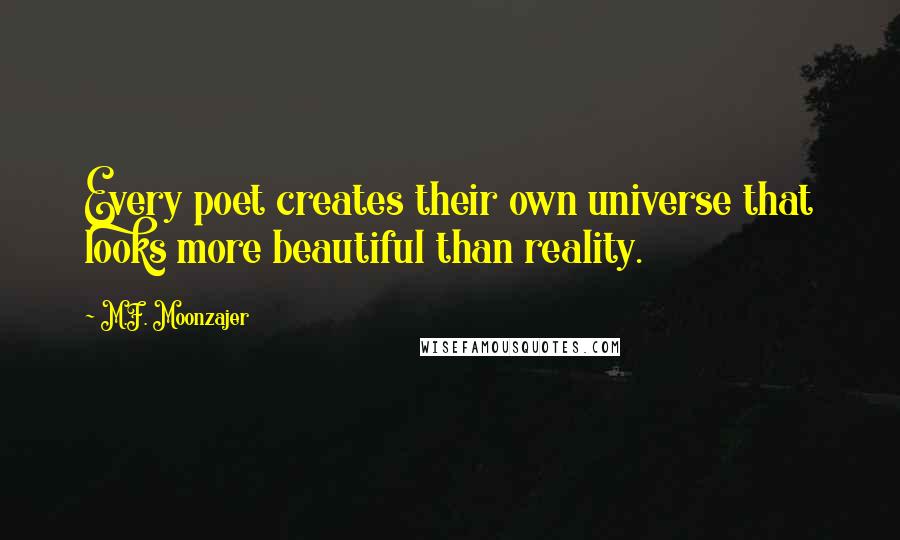 M.F. Moonzajer Quotes: Every poet creates their own universe that looks more beautiful than reality.