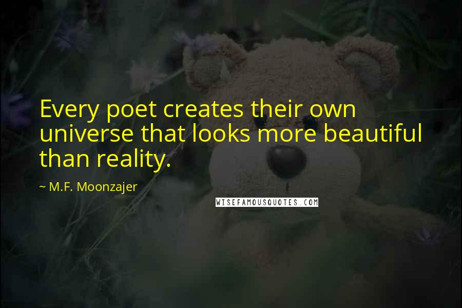 M.F. Moonzajer Quotes: Every poet creates their own universe that looks more beautiful than reality.