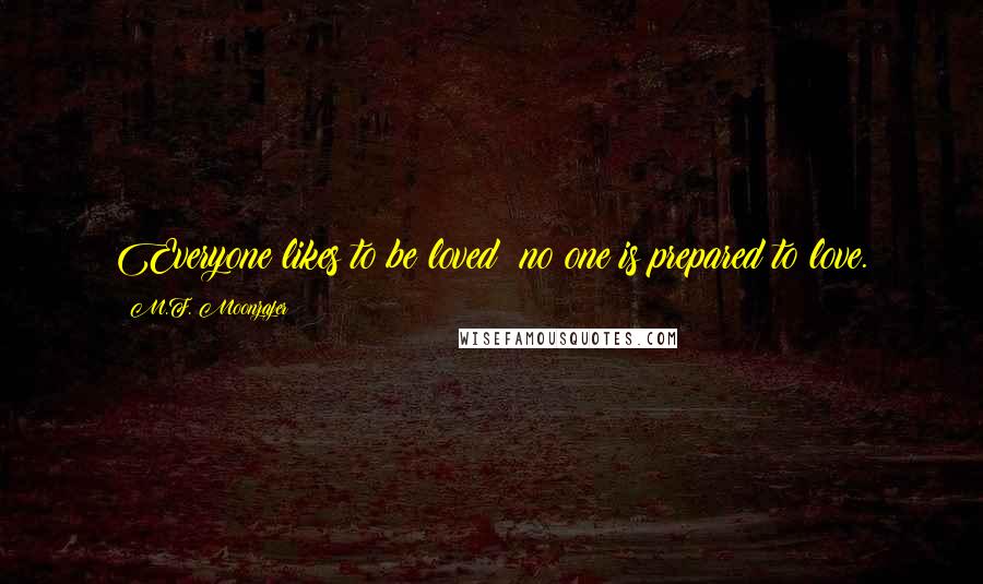 M.F. Moonzajer Quotes: Everyone likes to be loved; no one is prepared to love.