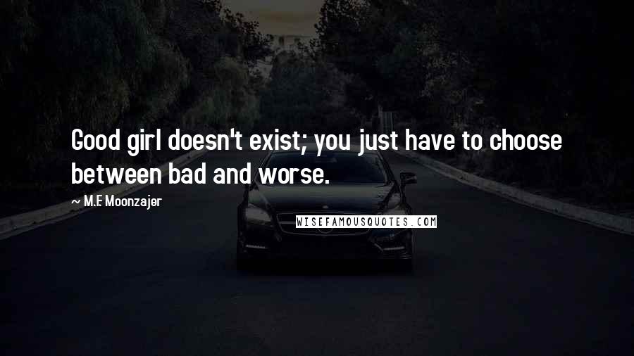 M.F. Moonzajer Quotes: Good girl doesn't exist; you just have to choose between bad and worse.