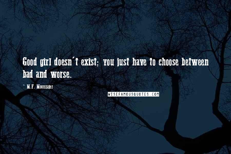 M.F. Moonzajer Quotes: Good girl doesn't exist; you just have to choose between bad and worse.