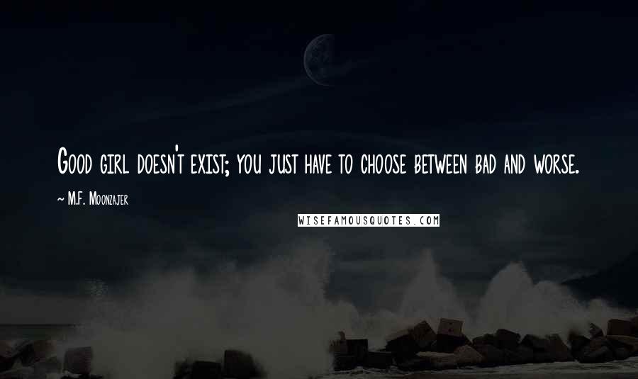 M.F. Moonzajer Quotes: Good girl doesn't exist; you just have to choose between bad and worse.