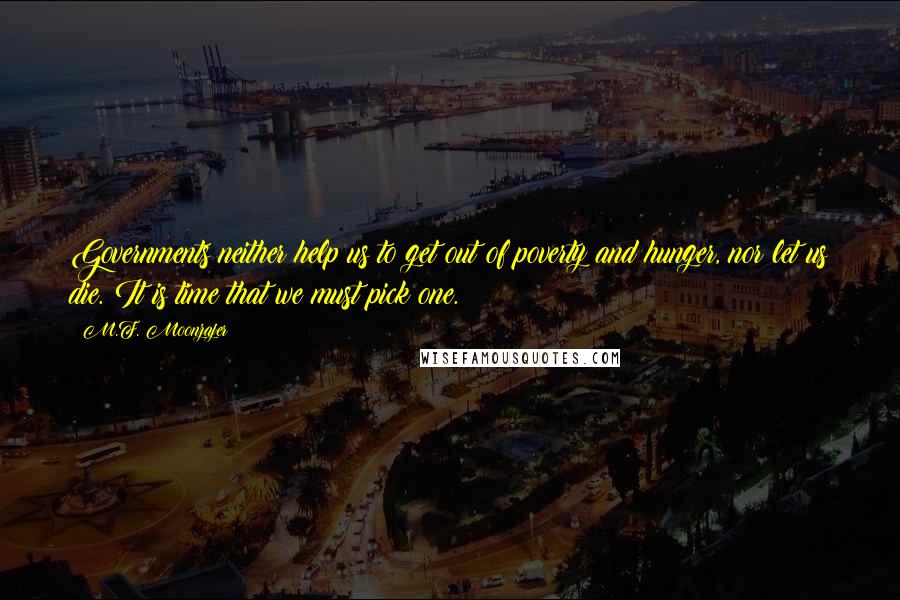 M.F. Moonzajer Quotes: Governments neither help us to get out of poverty and hunger, nor let us die. It is time that we must pick one.