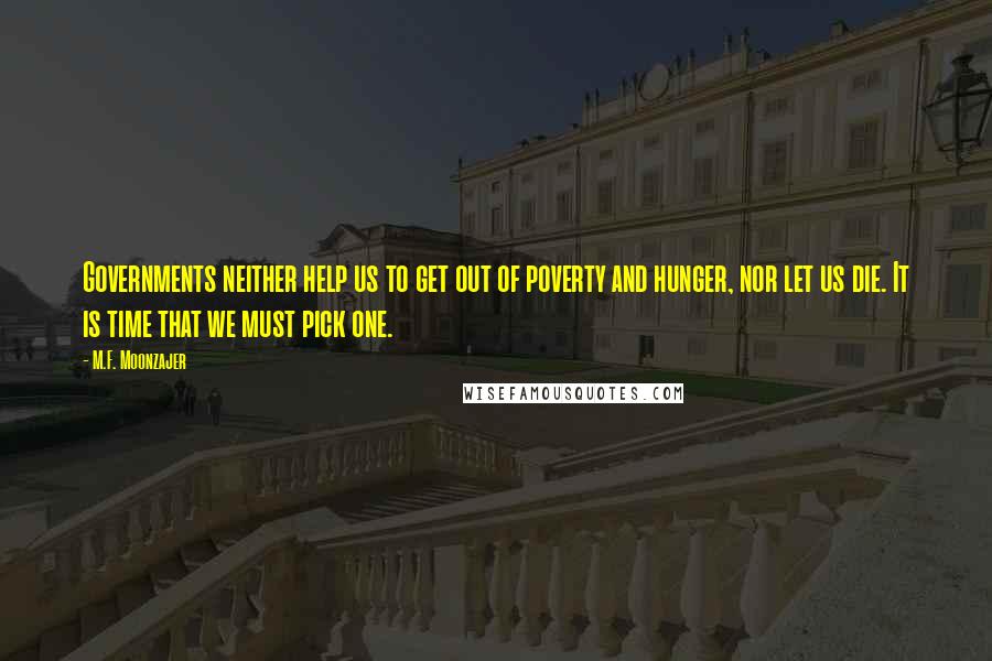 M.F. Moonzajer Quotes: Governments neither help us to get out of poverty and hunger, nor let us die. It is time that we must pick one.