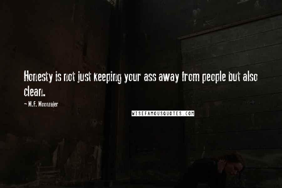 M.F. Moonzajer Quotes: Honesty is not just keeping your ass away from people but also clean.