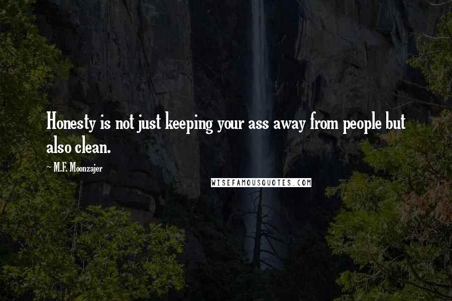 M.F. Moonzajer Quotes: Honesty is not just keeping your ass away from people but also clean.