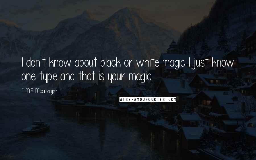 M.F. Moonzajer Quotes: I don't know about black or white magic I just know one type and that is your magic.