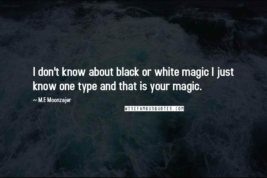 M.F. Moonzajer Quotes: I don't know about black or white magic I just know one type and that is your magic.