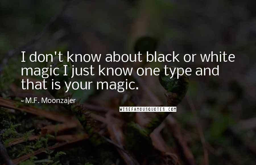 M.F. Moonzajer Quotes: I don't know about black or white magic I just know one type and that is your magic.