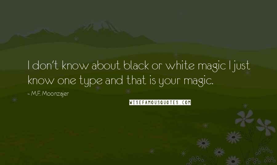 M.F. Moonzajer Quotes: I don't know about black or white magic I just know one type and that is your magic.