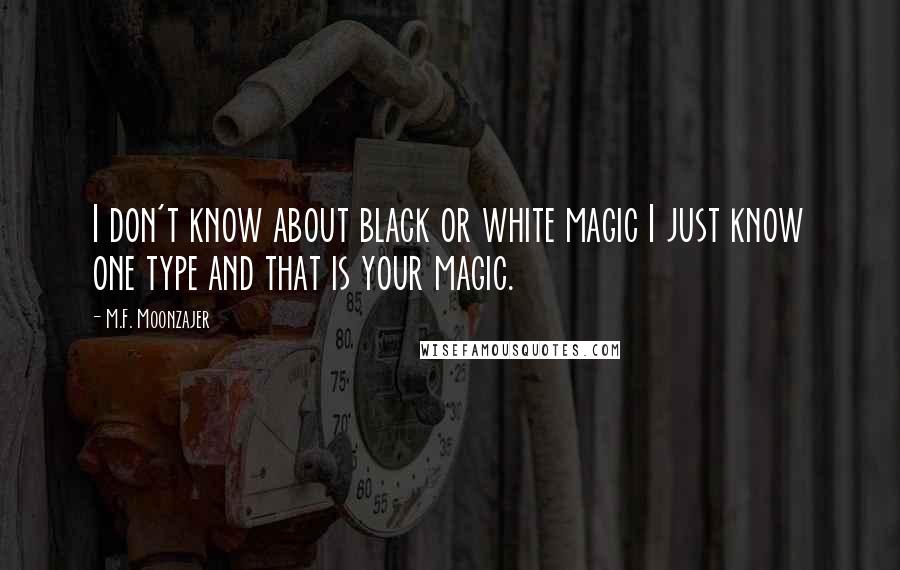 M.F. Moonzajer Quotes: I don't know about black or white magic I just know one type and that is your magic.