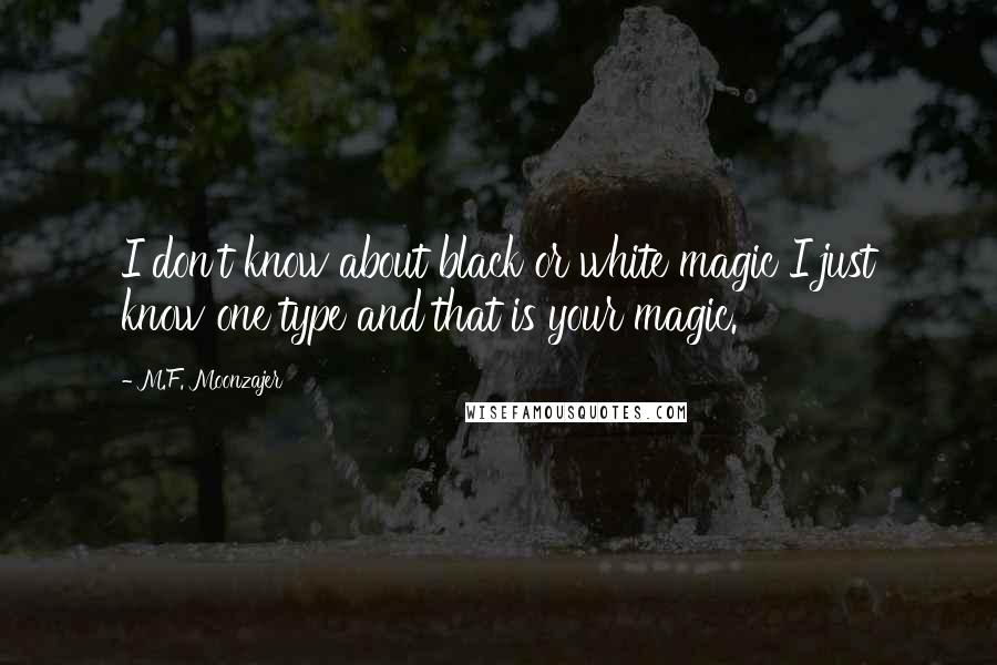 M.F. Moonzajer Quotes: I don't know about black or white magic I just know one type and that is your magic.